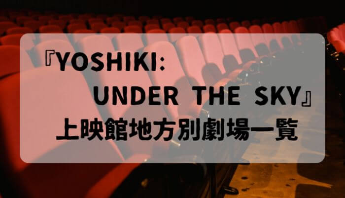 『YOSHIKI:UNDER THE SKY』上映館地方別劇場一覧